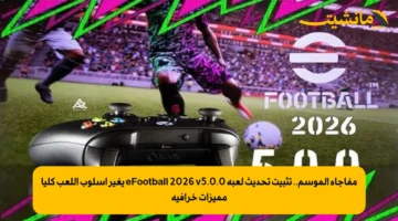 مفاجأة الموسم.. تثبيت تحديث لعبة eFootball 2026 v5.0.0 يغير أسلوب اللعب كليا مميزات خرافية